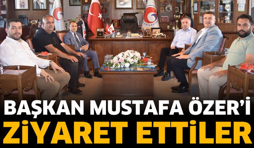 Başkan Özer'i ziyaret ettiler