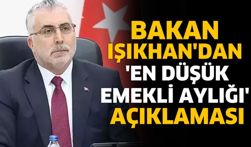 Bakan Işıkhan'dan 'en düşük emekli aylığı' açıklaması