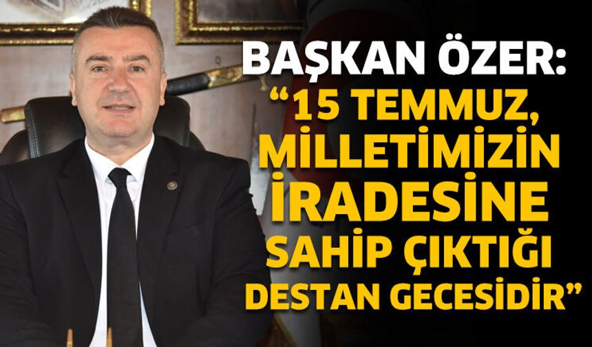 Başkan Özer'in 15 Temmuz mesajı