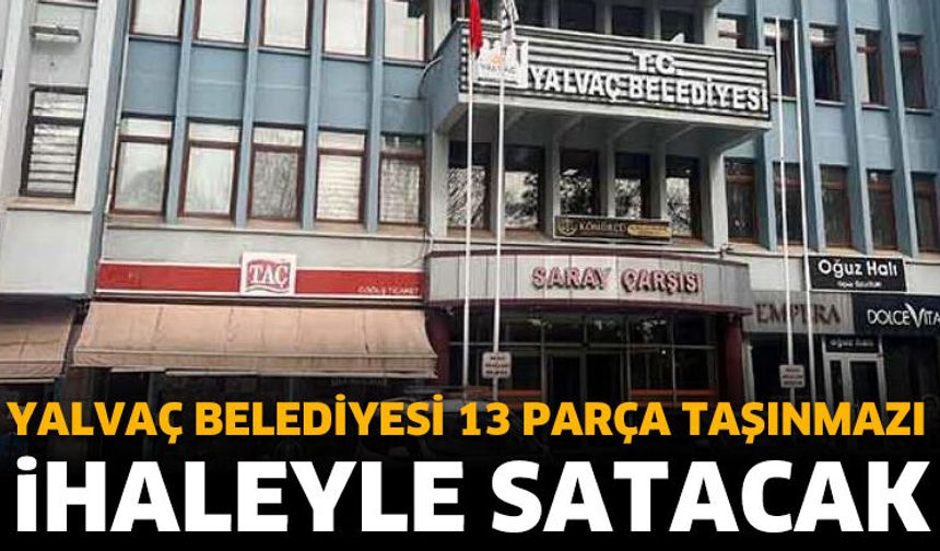 Yalvaç Belediyesi 13 parça taşınmazı ihaleyle satacak