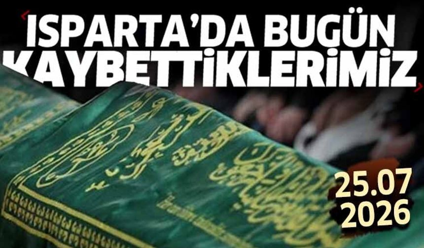 Isparta'da bugün kaybettiklerimiz 25 Temmuz 2026