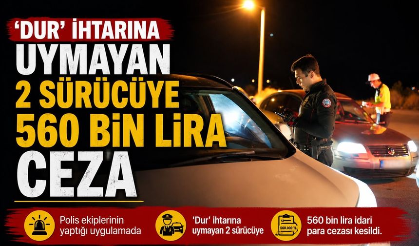 'Dur' ihtarına uymayan 2 sürücüye 560 bin lira ceza